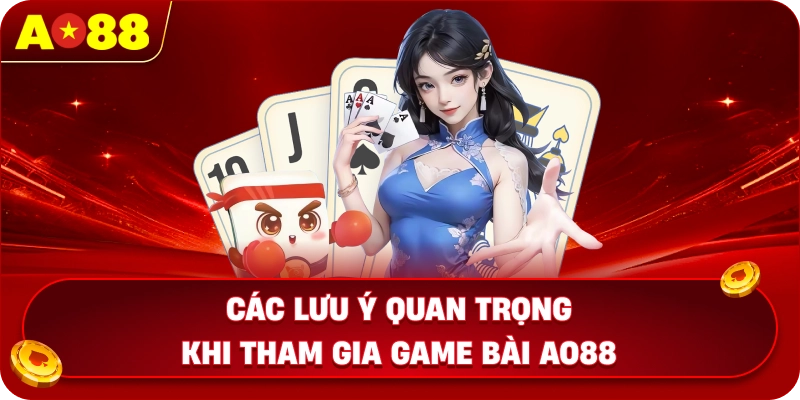 Các lưu ý quan trọng khi tham gia game bài AO88