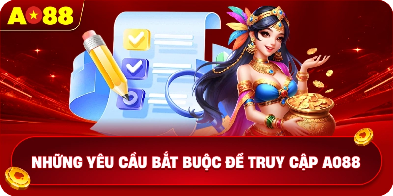 Những yêu cầu bắt buộc để truy cập AO88