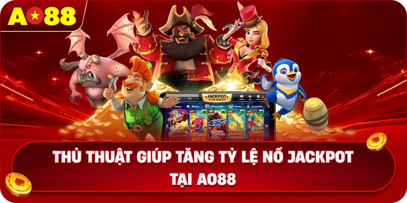 Thủ thuật giúp tăng tỷ lệ nổ Jackpot tại AO88